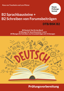 B2 Sprachbausteine + B2 Schreiben von Forumsbeiträgen DTB/BSK B2 - B2 Deutsch-Test für den Beruf - 10 Übungen für Sprachbausteine 1 und 2 - 20 Übungen für Schreiben von Forumsbeiträgen mit 13 Lösungen