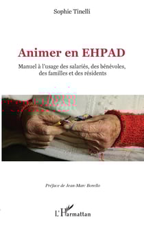 Animer en EHPAD - Manuel à l'usage des salariés, des bénévoles, des familles et des résidents