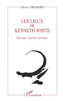 LES LIEUX DE KENNETH WHITE - Paysage, pensée, poétique