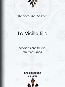 La Vieille Fille - Scènes de la vie de province
