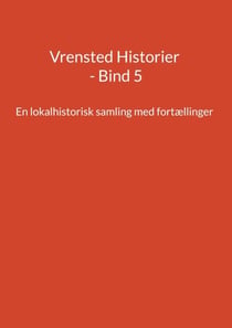 Vrensted Historier - Bind 5 - En lokalhistorisk samling med fortællinger
