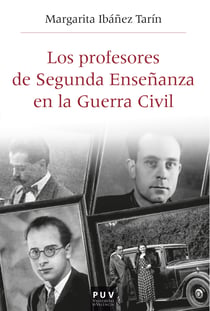 Los profesores de Segunda Enseñanza en la Guerra Civil - Republicanos, franquistas y en la "zona gris" en el País Valenciano (1936-1950)