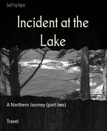 Incident at the Lake - A Northern Journey (part two)
