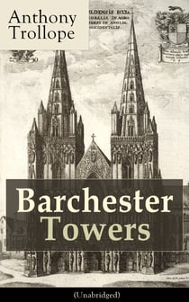 Barchester Towers (Unabridged) - Victorian Classic from the prolific English novelist, known for The Palliser Novels, The Prime Minister, The Warden, Doctor Thorne, Can You Forgive Her? and Phineas Finn