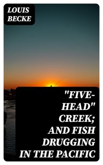 "Five-Head" Creek; and Fish Drugging In The Pacific - 1901