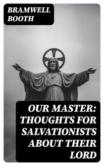 Our Master: Thoughts for Salvationists about Their Lord