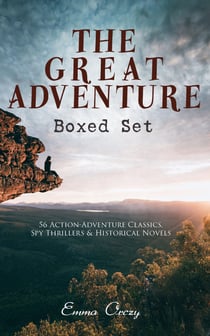 THE GREAT ADVENTURE Boxed Set: 56 Action-Adventure Classics, Spy Thrillers & Historical Novels - The Complete Scarlet Pimpernel Series, The Emperor's Candlesticks, Beau Brocade, The Heart of a Woman, The Bronze Eagle, Marivosa, The Man in Grey…