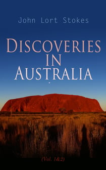 Discoveries in Australia (Vol. 1&2) - With an Account of the Coasts and Rivers Explored and Surveyed During the Voyage of H. M. S. Beagle