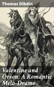 Valentine and Orson: A Romantic Melo-Drame - As Performed at the Theatre-Royal Covent-Garden