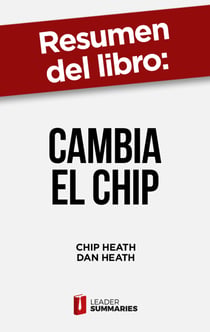 Resumen del libro "Cambia el chip" de Chip Heath - Cómo afrontar cambios que parecen imposibles