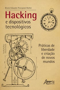 Hacking e Dispositivos Tecnológicos: Práticas de Liberdade e Criação de Novos Mundos