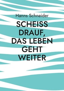 Scheiß drauf, das Leben geht weiter - Aus den Erinnerungen eines Kriegskindes