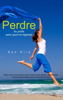 Perdre du poids sans sport et régimes - Mincir sans vous torturer avec le sport et les régimes alimentaires - Douze étapes faciles pour votre poids de rêve