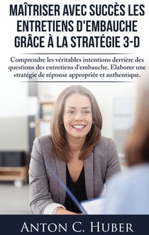 Maîtriser avec succès les entretiens d'embauche grâce à la stratégie 3-D - Comprendre les véritables intentions derrière des questions des entretiens d'embauche. Elaborer une stratégie de réponse appropriée et authentique.