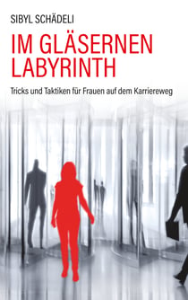 Im gläsernen Labyrinth - Tricks und Taktiken für Frauen auf dem Karriereweg