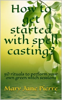 How to get started with spell casting? - 50 rituals to perform your own green witch sessions