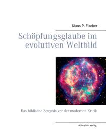 Schöpfungsglaube im evolutiven Weltbild - Das biblische Zeugnis vor der modernen Kritik
