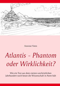 Atlantis - Phantom oder Wirklichkeit? - Wie ein Text aus dem vierten vorchristlichen Jahrhundert noch heute die Wissenschaft in Atem hält