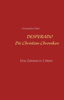 Desperado Die Christian Chroniken - Eine Zeitreise in 3 Akten Roman