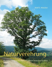 Naturverehrung - die heilige Natur bei Goethe und anderen deutschen Dichtern