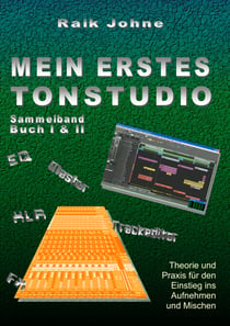Mein erstes Tonstudio - Sammelband Buch I & II - Theorie und Praxis für den Einstieg ins Aufnehmen und Mischen