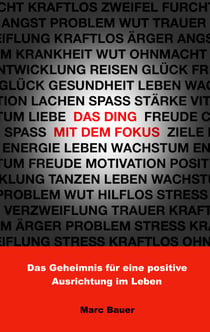 Das Ding mit dem Fokus - Das Geheimnis für eine positive Ausrichtung im Leben