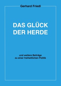 Das Glück der Herde - und weitere Beiträge zu einer freiheitlichen Politik