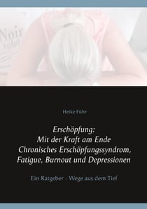 Erschöpfung: Mit der Kraft am Ende Chronisches Erschöpfungssyndrom, Fatigue, Burnout und Depressionen - Ein Ratgeber - Wege aus dem Tief
