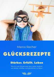 Glücksrezepte - Stärker. Erfüllt. Leben