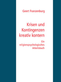 Krisen und Kontingenzen kreativ kontern - Ein religionspsychologisches Arbeitsbuch