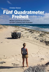 Fünf Quadratmeter Freiheit - Mit der Land Rover Ambulanz auf dem Landweg nach Australien