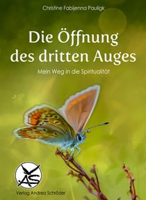 Die Öffnung des dritten Auges - Mein Weg in die Spiritualität