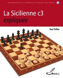La Sicilienne c3 expliquée - Les ouvertures d'échecs expliquées - tome 5