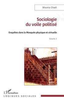 Sociologie du voile politisé - Enquêtes dans la mosquée physique et virtuelle Volume 2