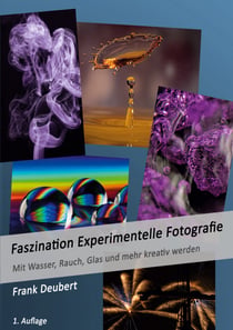 Faszination Experimentelle Fotografie - Mit Wasser, Rauch, Glas und mehr kreativ werden