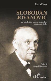 Slobodan Jovanovic - Un intellectuel serbe et yougoslave entre deux siècles