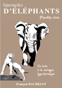 Spectacles d'éléphants - Plaudite cives - Du bola à la seringue hypodermique