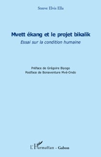 Mvett ékang et le projet bikalik - Essai sur la condition humaine
