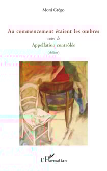 Au commencement étaient les ombres - Suivi de Appellation contrôlée - (théâtre)