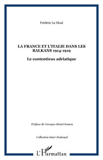 La France et l'Italie dans les Balkans 1914-1919 - Le contentieux adriatique
