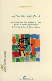 Le cahier qui parle - Journal de bord d'un atelier d'écriture pour des enfants psychotiques à l'hôpital de jour de Gennevilliers