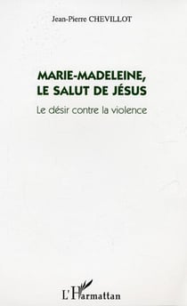 Marie-Madeleine, le salut de Jésus - Le désir contre la violence