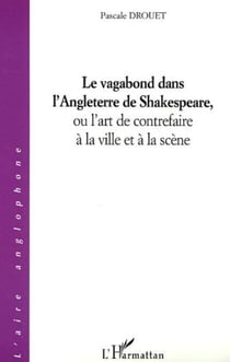 Le vagabond dans l'Angleterre de Shakespeare, ou l'art de contrefaire à la ville et à la scène
