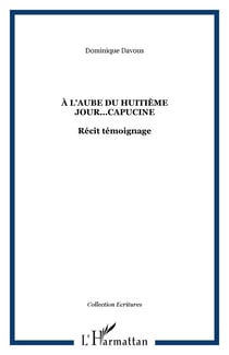 À L'AUBE DU HUITIÈME JOUR...CAPUCINE - Récit témoignage