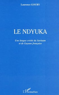 Le ndyuka - Une langue créole du Surinam et de Guyane française