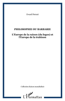PHILOSOPHIE OU BARBARIE - L'Europe de la raison (du logos) et l'Europe de la trahison