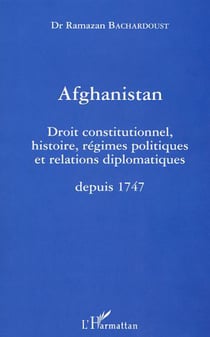 AFGHANISTAN - Droit constitutionnel histoire regimes politiques et relations diplomatiques depuis 1747