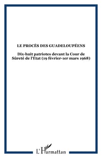 Le procès des Guadeloupéens - Dix-huit patriotes devant la Cour de Sûreté de l'Etat (19 février-1er mars 1968)