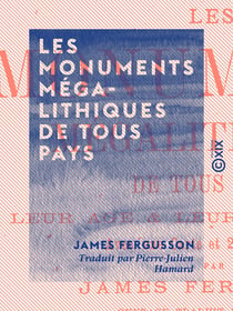 Les Monuments mégalithiques de tous pays - Leur âge et leur destination