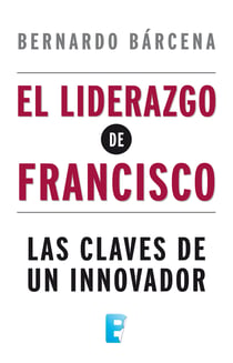 El liderazgo de Francisco - Las claves de un innovador